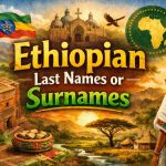 150+ Ethiopian Last Names or Surnames With Meanings