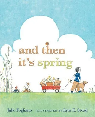 And Then It’s Spring (By Julie Fogliano)