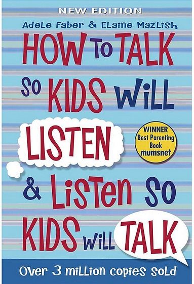 How to Talk So Kids Will Listen and Listen So Kids Will Talk By Adele Faber and Elaine Mazlish