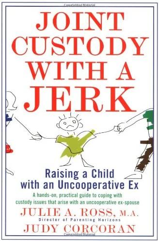 Joint Custody with a Jerk By Julie Ross and Judy Corcoran