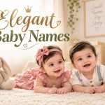 100+ Elegant Baby Names for Boys and Girls