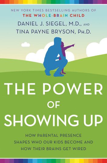 The Power of Showing Up By Daniel J. Siegel and Tina Payne Bryson